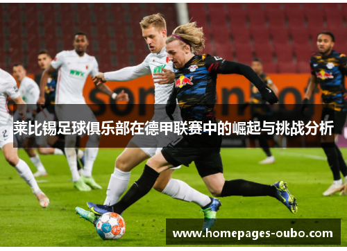 莱比锡足球俱乐部在德甲联赛中的崛起与挑战分析